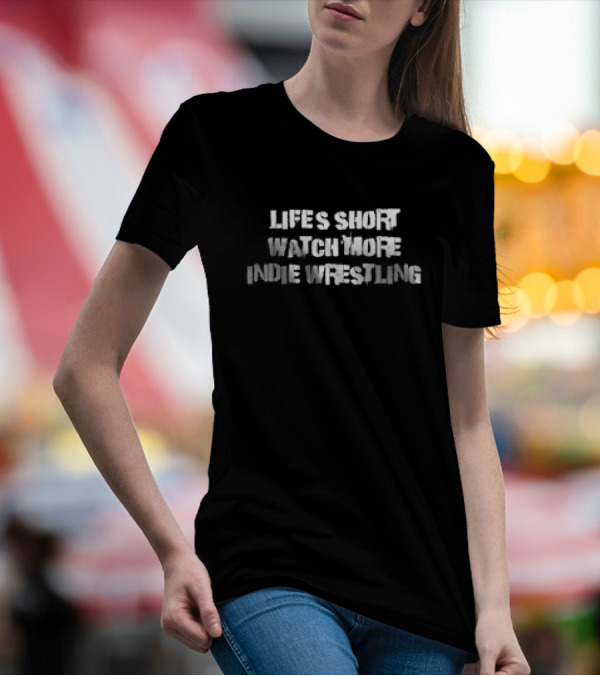 LIFE’S SHORT WATCH MORE INDIE WRESTLING T-Shirt