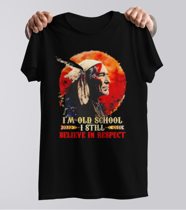 Native America Wisdom I'm Old School I Still Believe In Respect T-Shirt