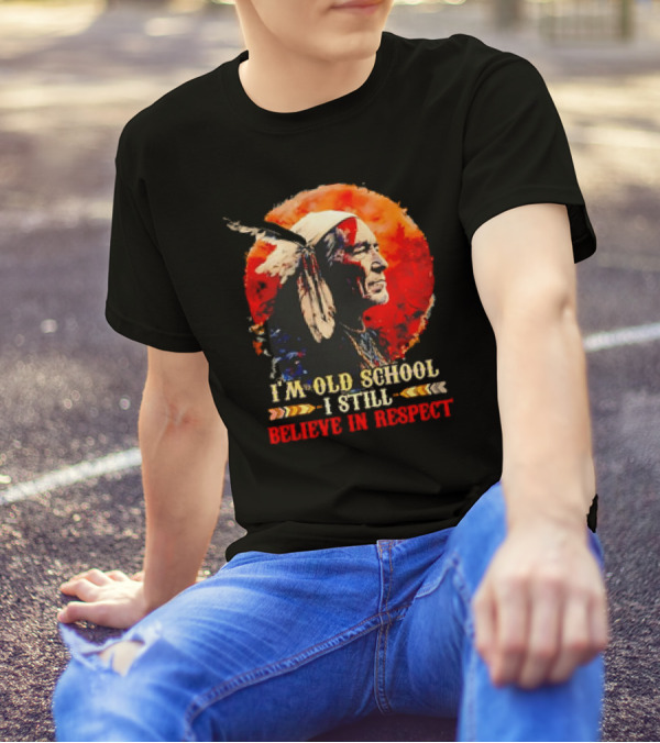 Native America Wisdom I'm Old School I Still Believe In Respect T-Shirt