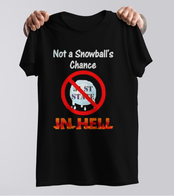 Not A Snowball's Chance 51st State In Hell T-Shirt