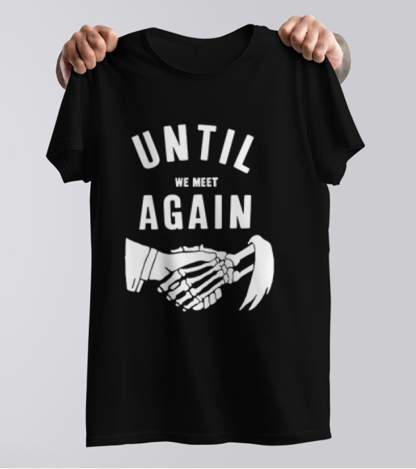 UNTIL WE MEET AGAIN Skeleton Handshake Grim Reaper T-Shirt