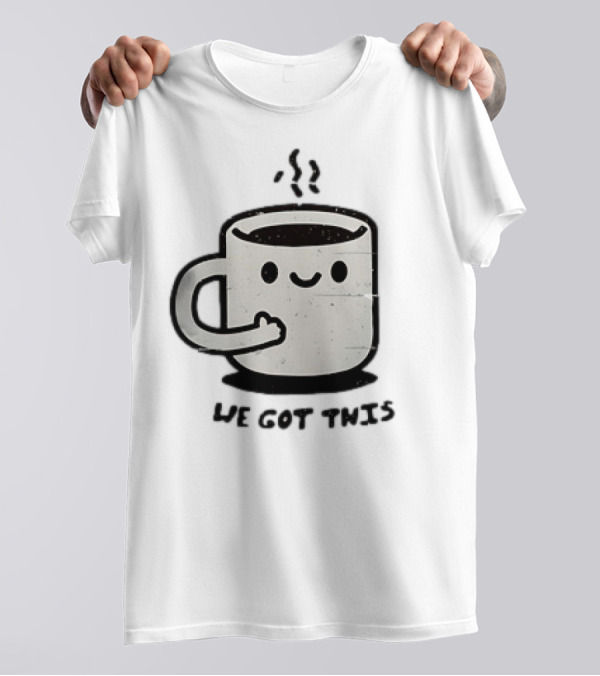 A Cup Of Coffee We Got This Cute Motivational Cartoon T-Shirt