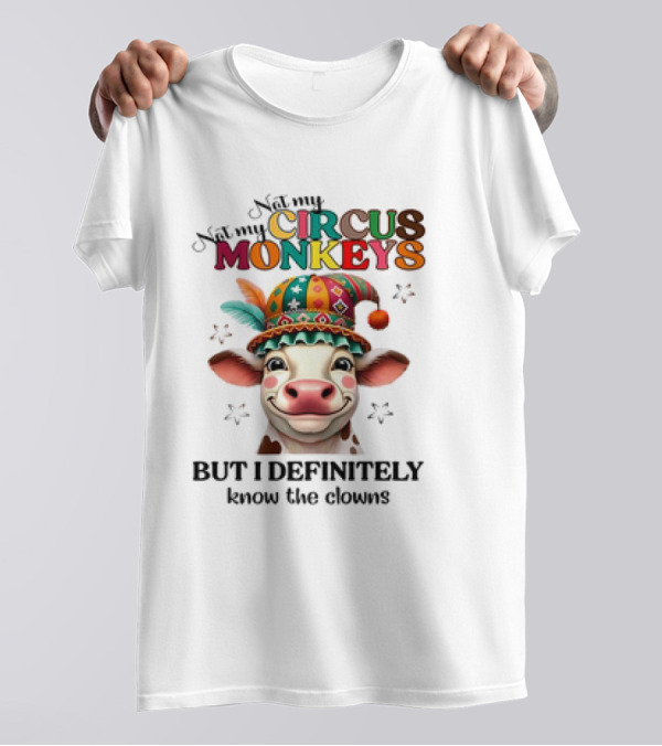 Cow Not My Circus Not My Monkeys But I Definitely Know The Clowns T-Shirt