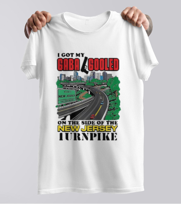 I Got My Gaba Gooled On The Side Of The New Jersey Turnpike T-Shirt