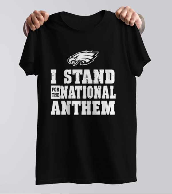 Eagles I Stand For The National Anthem T-Shirt