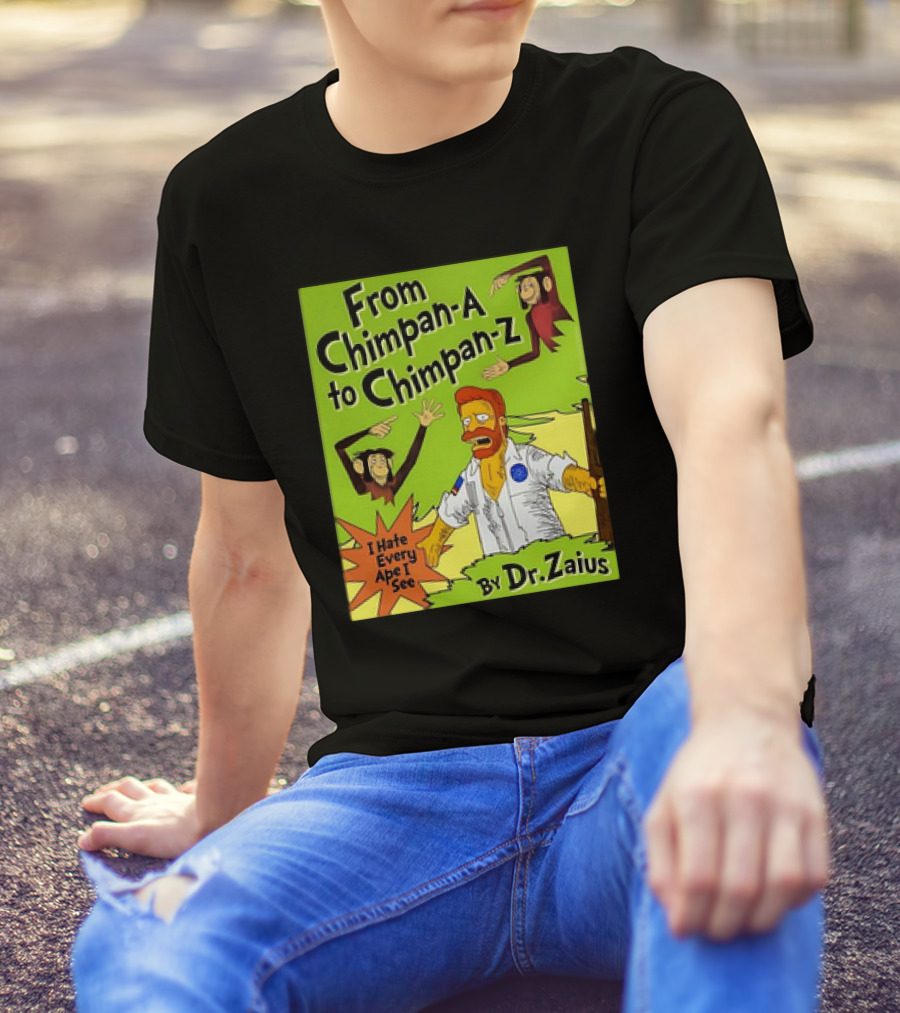 From Chimpan-A To Chimpan-Z I Hate Every Ape I See By Dr. Zaius T-Shirt
