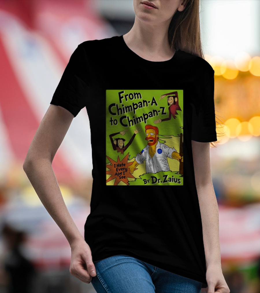 From Chimpan-A To Chimpan-Z I Hate Every Ape I See By Dr. Zaius T-Shirt