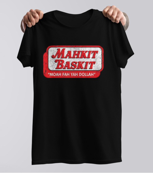 MAHKIT BASKIT MOAH FAH YAH DOLLAH T-Shirt