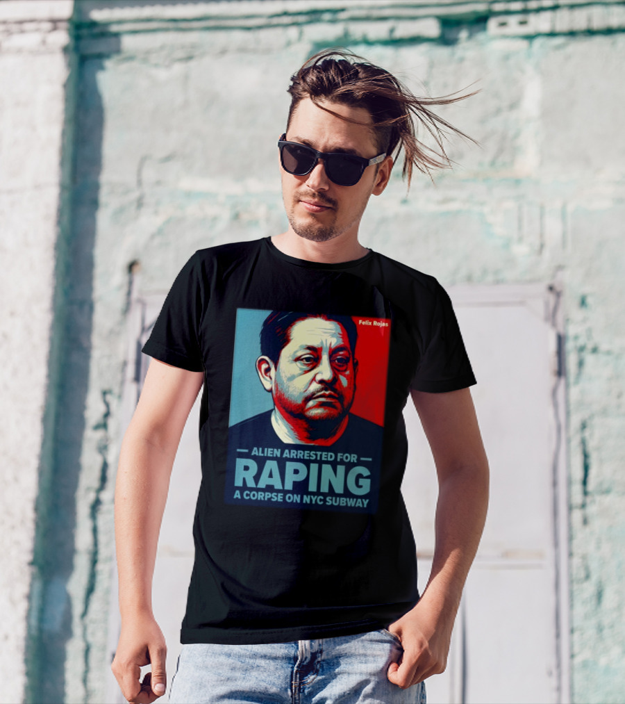 Felix Rojas Alien Arrested For Raping A Corpse On NYC Subway T-Shirt