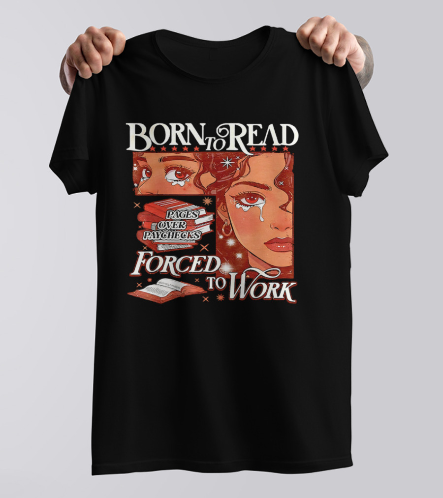 Born To Read Forced To Work Crying Woman With Books T-Shirt