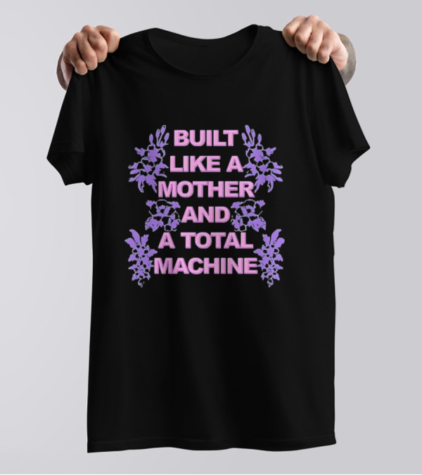 Built Like A Mother And A Total Machine With Purple Floral Accents T-Shirt