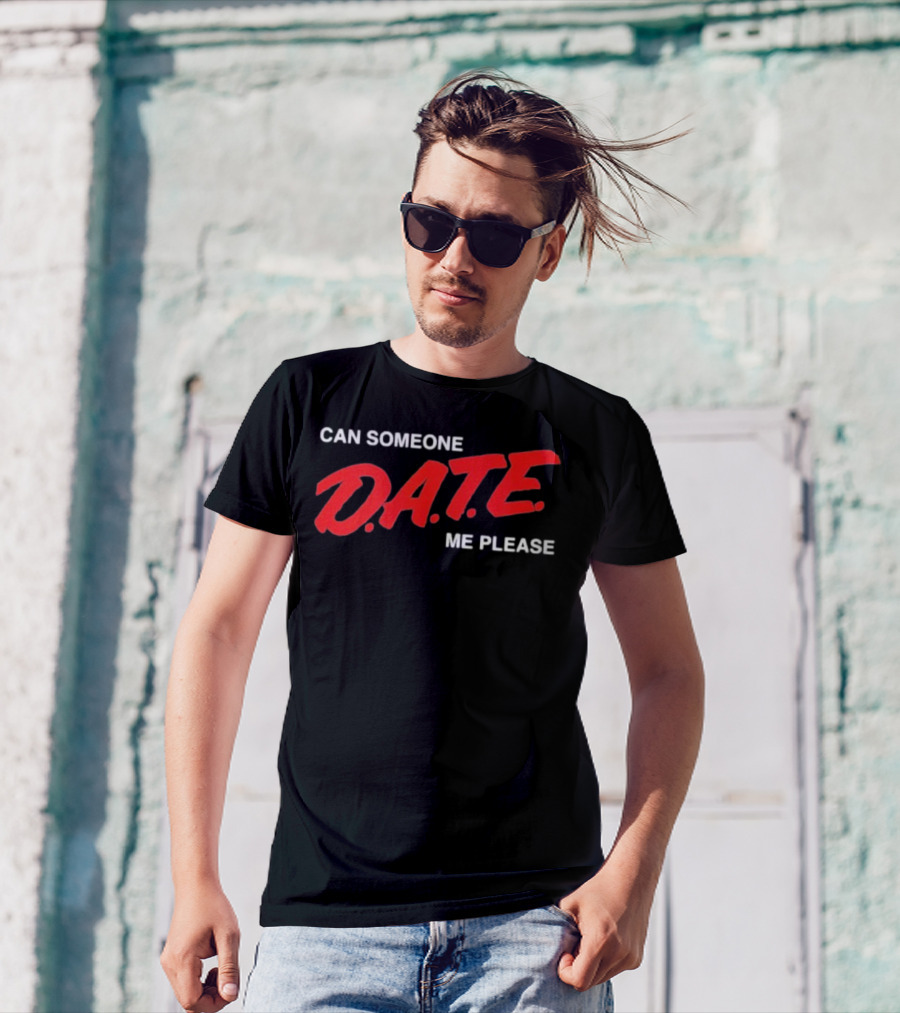 Can Someone D.A.T.E. Me Please T-Shirt