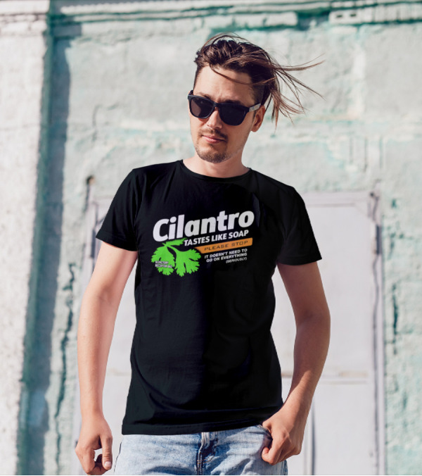 Cilantro Tastes Like Soap Please Stop It Doesn't Need To Go On Everything Seriously T-Shirt
