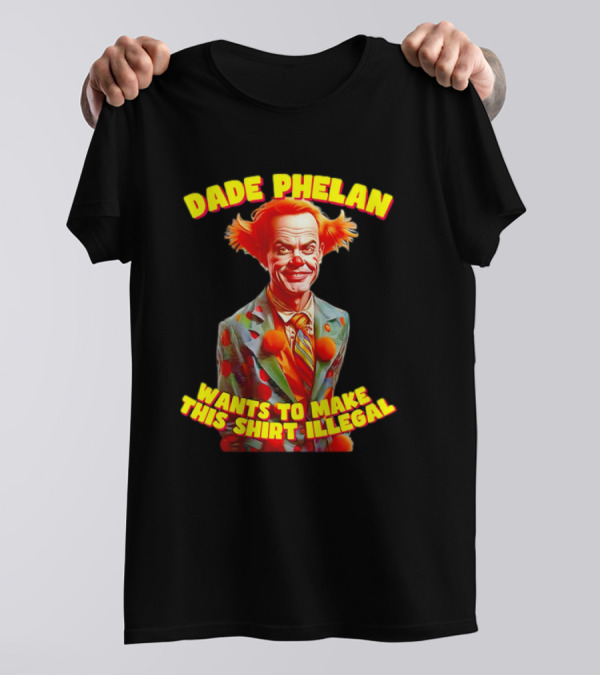 Dade Phelan Wants To Make This Illegal Clown T-Shirt