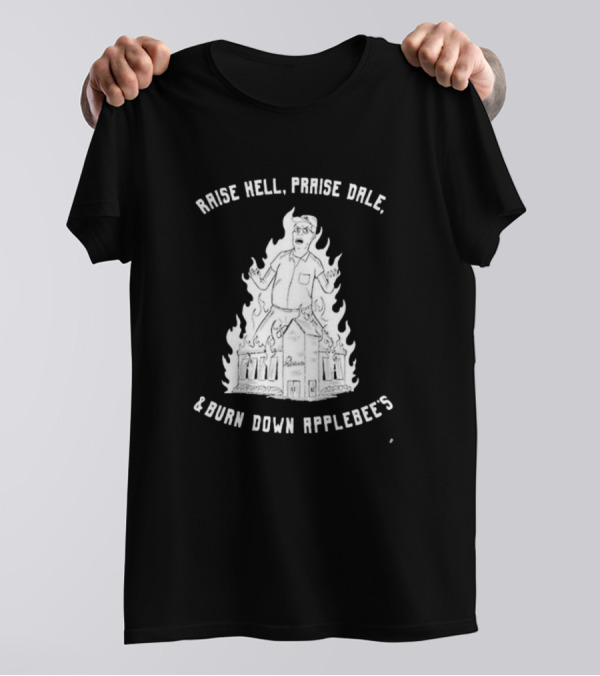 Raise Hell Praise Dale Burn Down Applebee's King Of The Hill Parody T-Shirt
