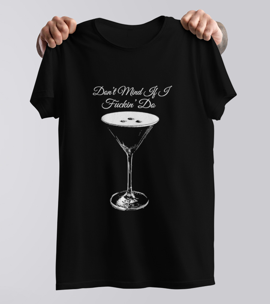 Don’t Mind If I Fuckin' Do Martini Glass T-Shirt