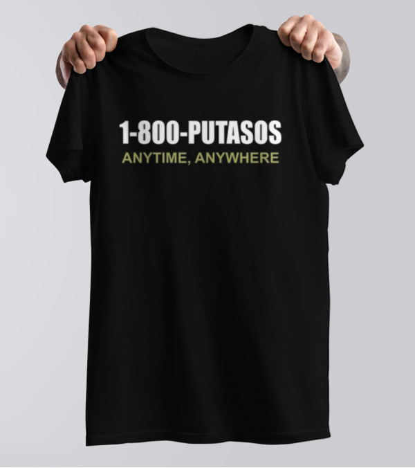Foosgonewild 1 800 Putasos Anytime Anywhere Bold Textivative T-Shirt