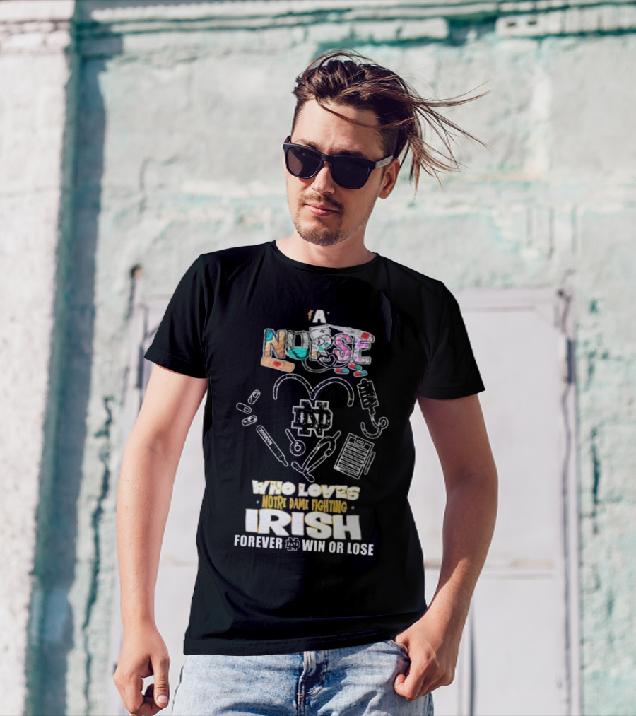 A Nurse Who Loves Notre Dame Fighting Irish Forever Win Or Lose ND T-Shirt