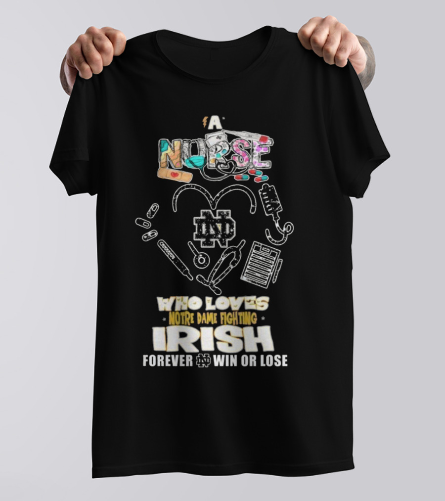 A Nurse Who Loves Notre Dame Fighting Irish Forever Win Or Lose ND T-Shirt