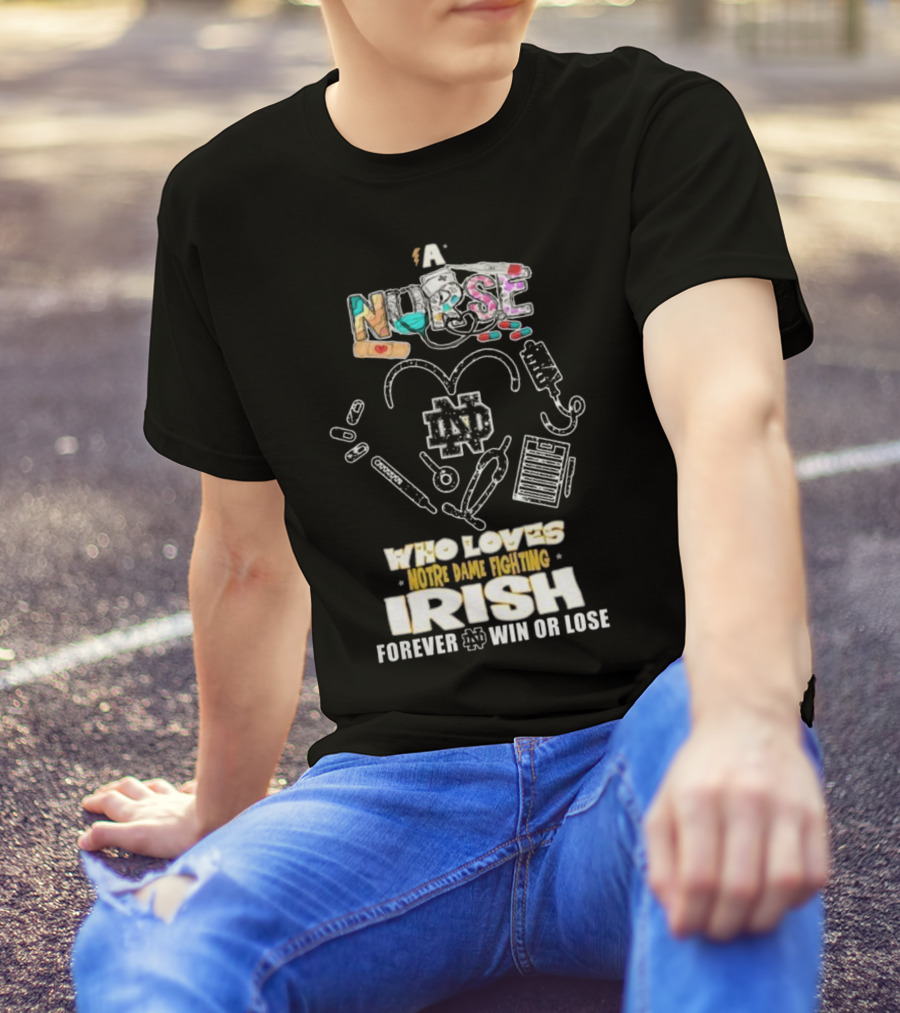 A Nurse Who Loves Notre Dame Fighting Irish Forever Win Or Lose ND T-Shirt