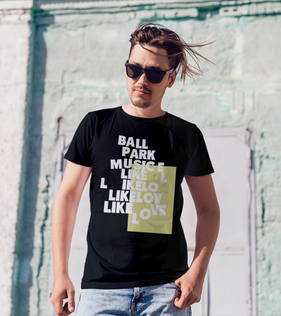 Ball Park Music Like Love Like Like Lov Like Love T-Shirt