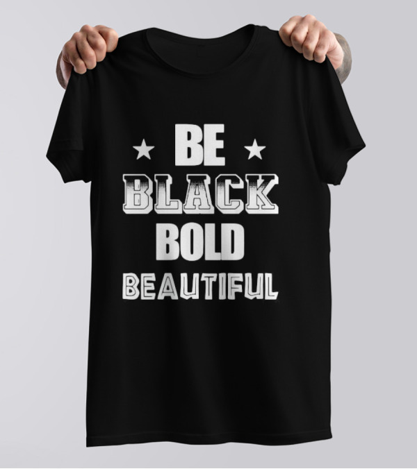 Be Black Bold Beautiful Stars Empowerment T-Shirt
