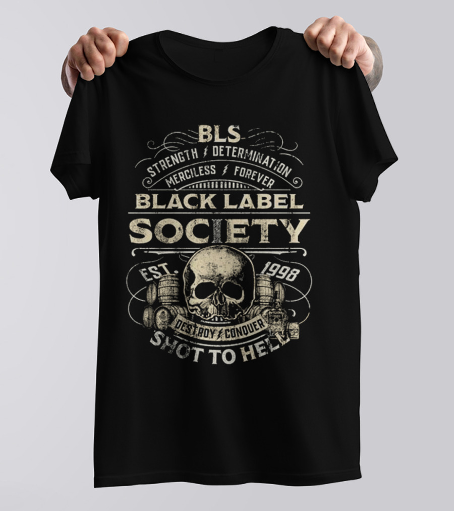 BLS Strength Determination Merciless Forever Black Label Society Est 1998 Destroy Conquer Shot To Hell T-Shirt