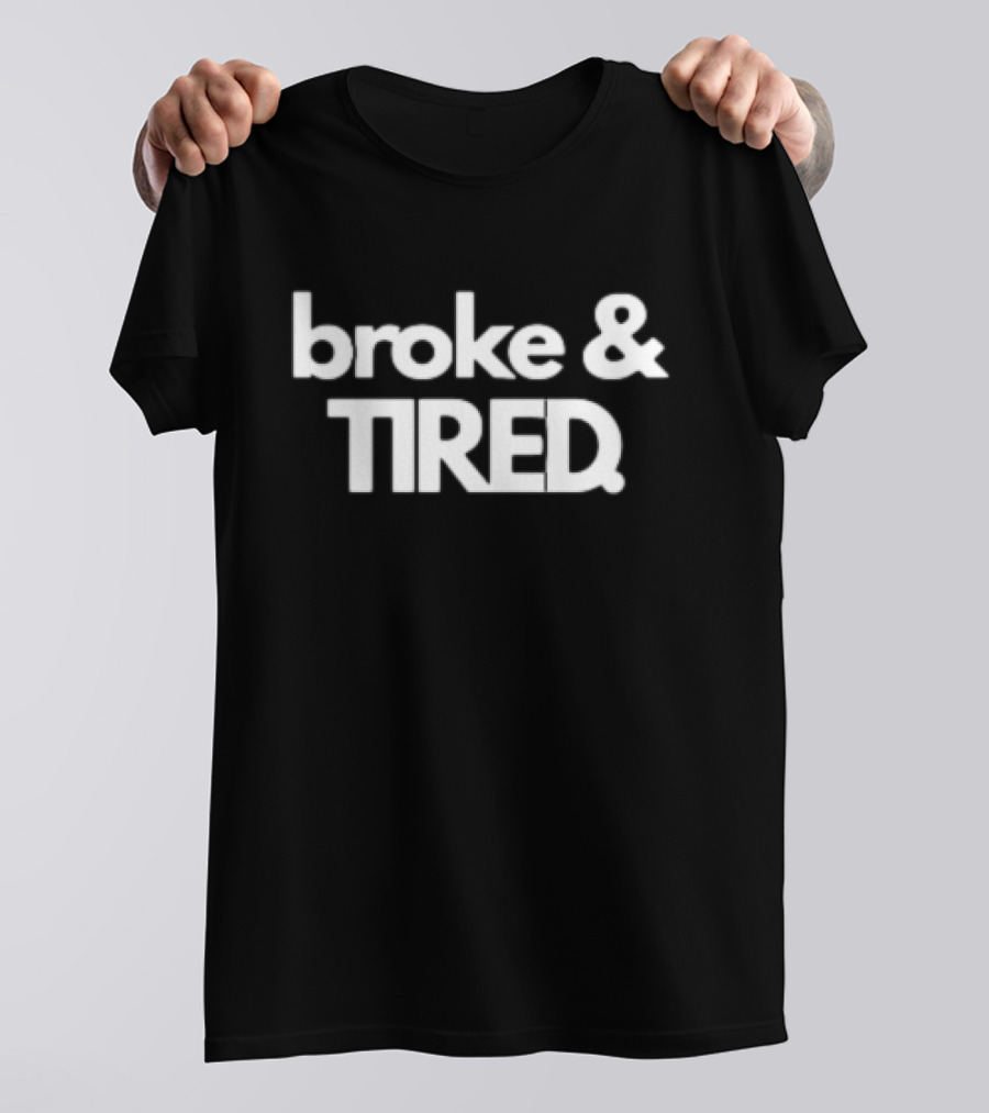 Broke And Tired T-Shirt