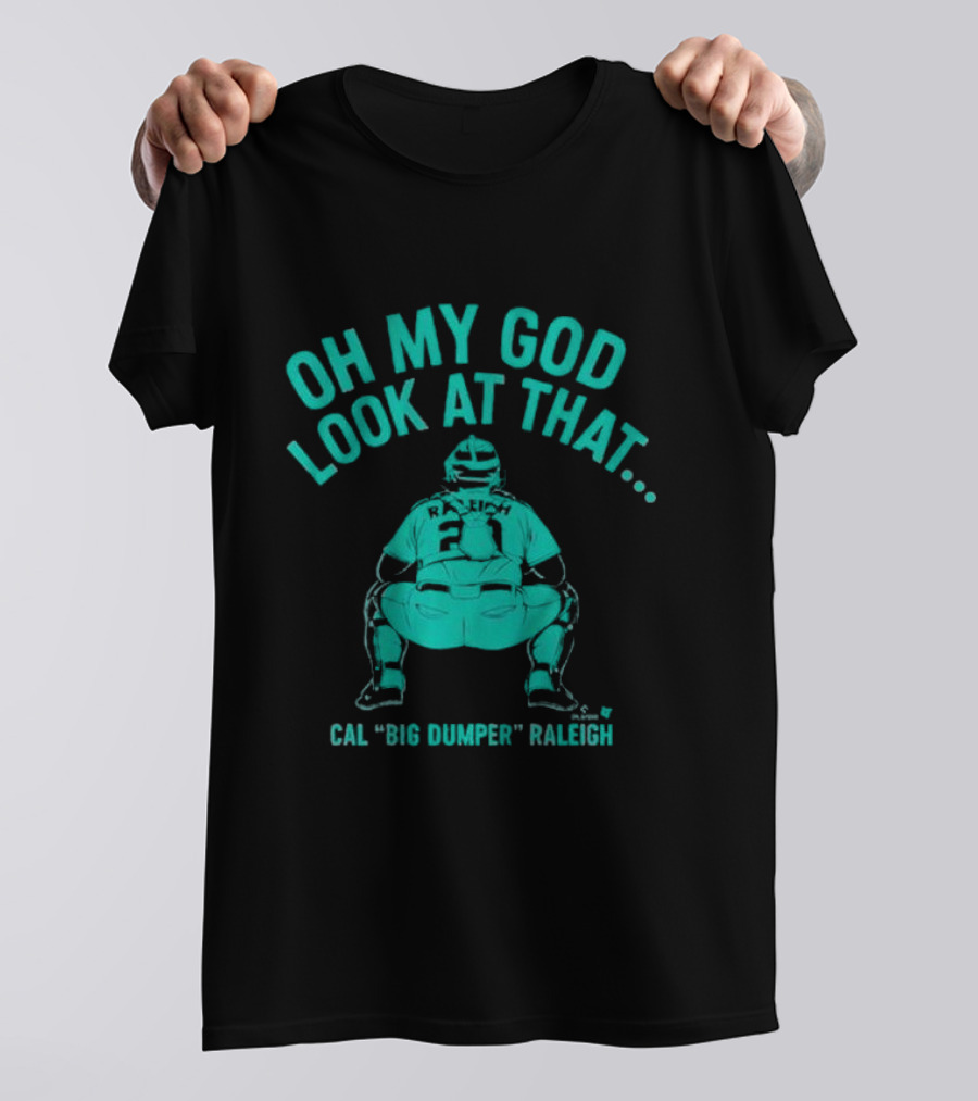 Cal Big Dumper Raleigh Oh My God Look At That T-Shirt