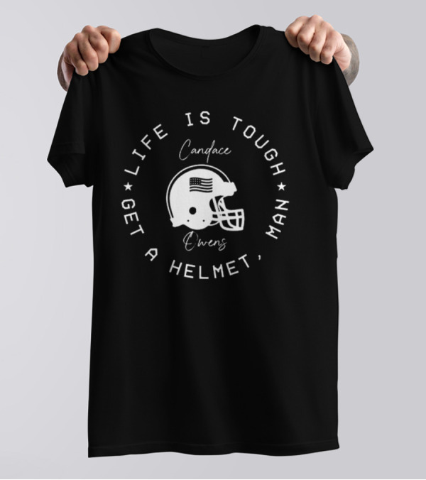 Candace Owens Wearing Life Is Tough Get A Helmet Man T-Shirt