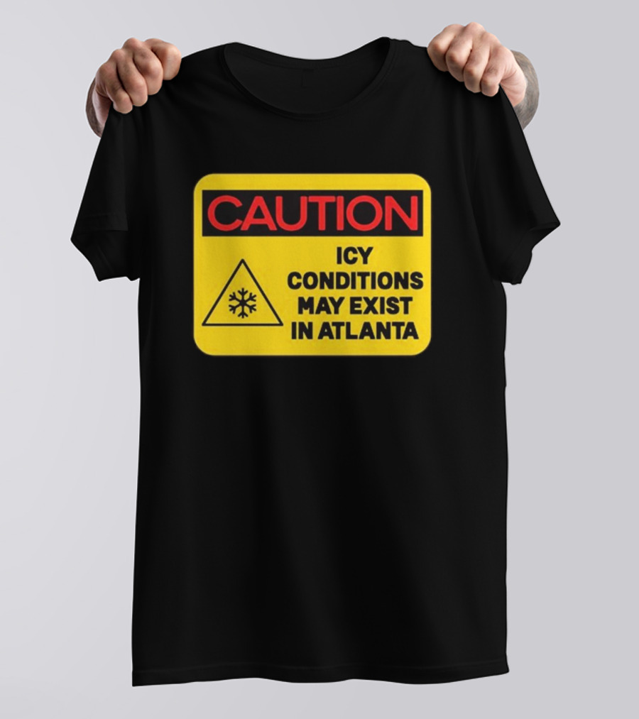 Caution Icy Conditions May Exist In Atlanta T-Shirt