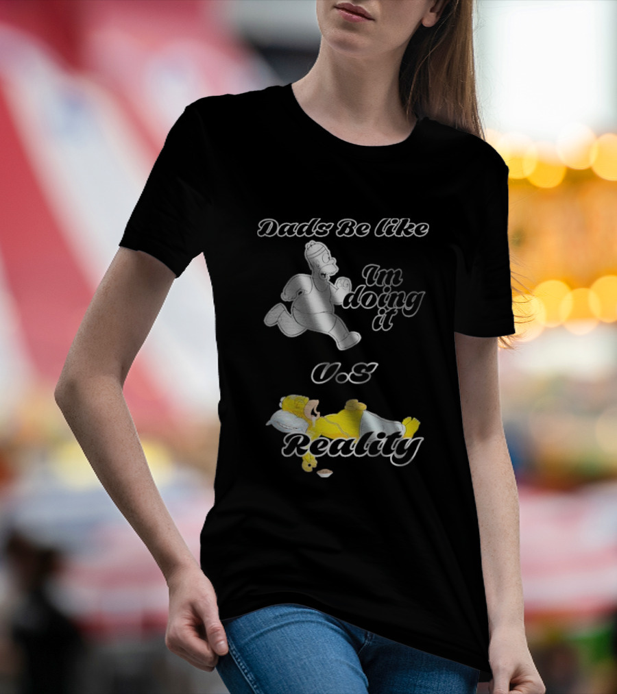 Dads Be Like Im Doing It U.s Reality T-Shirt