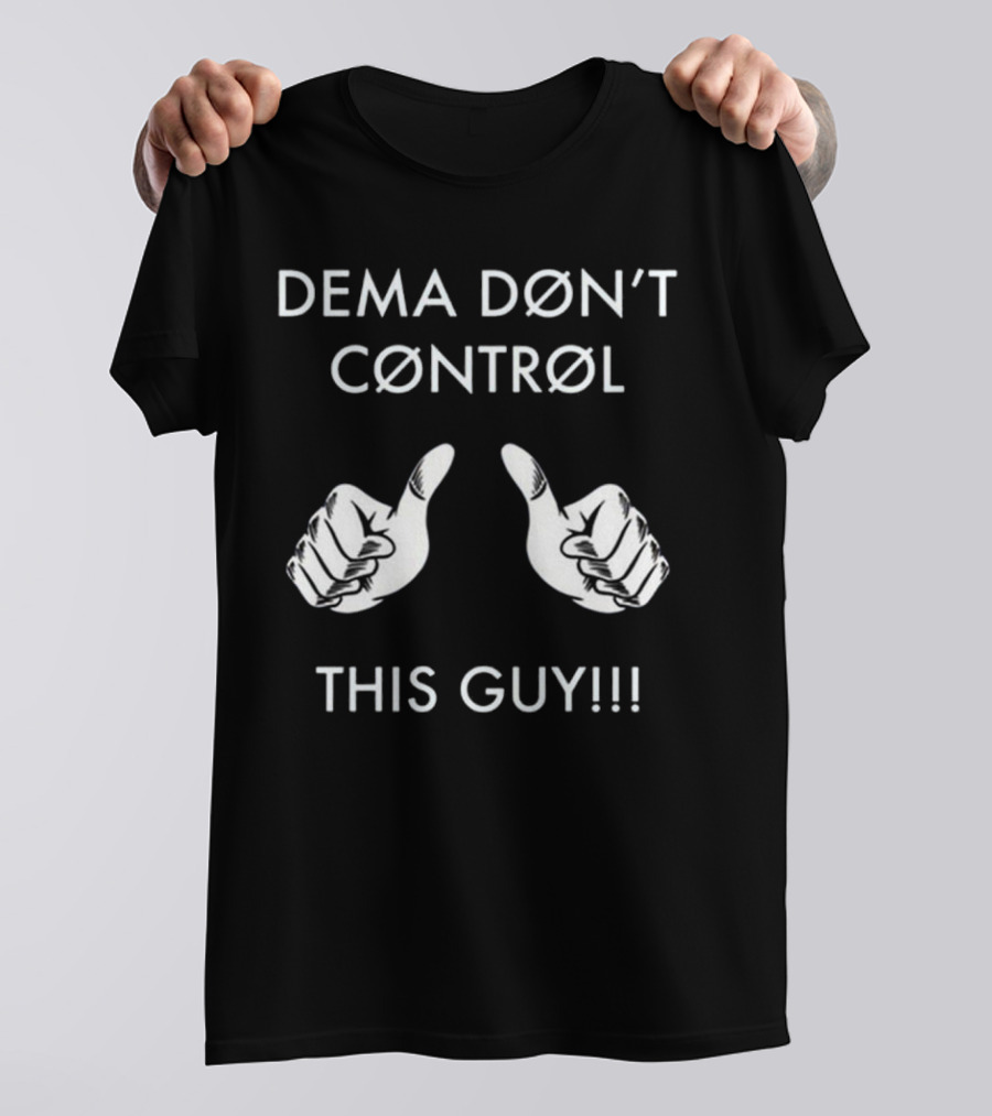 Dema Don’t Control This Guy T-Shirt
