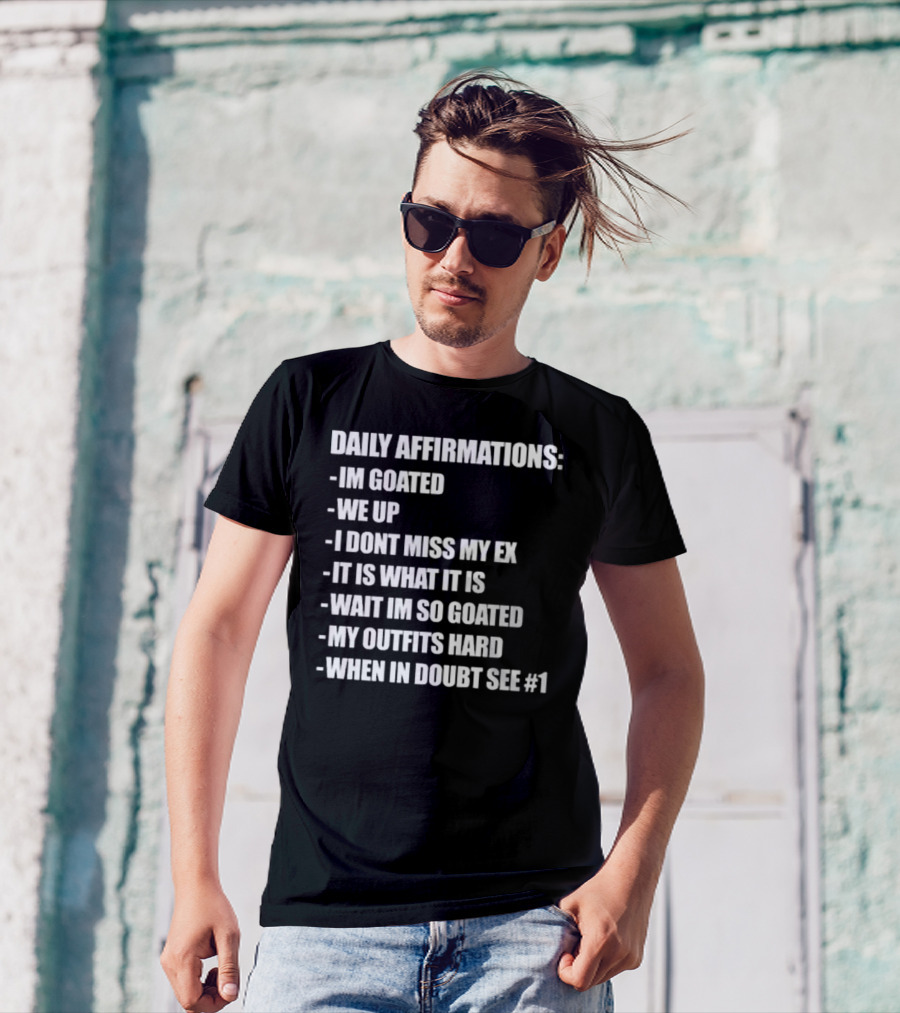 Daily Affirmations Im Goated We Up I Don’t Miss My Ex It Is What It Is T-Shirt