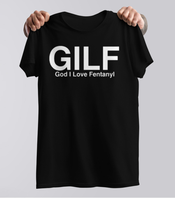 Gilf God I Love Fentany T-Shirt