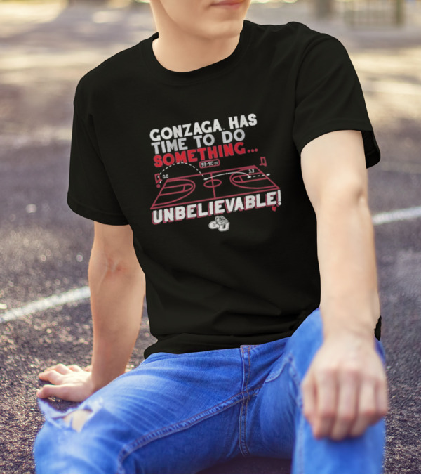 Gonzaga Bulldogs Has Time To Do Something Unbelievable T-Shirt