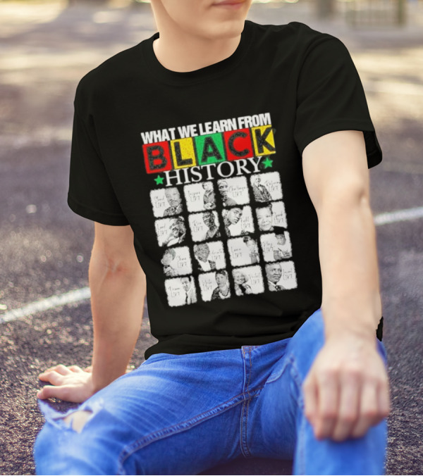 Funny What We Learn From Black History Leaders Black History Month T-Shirt