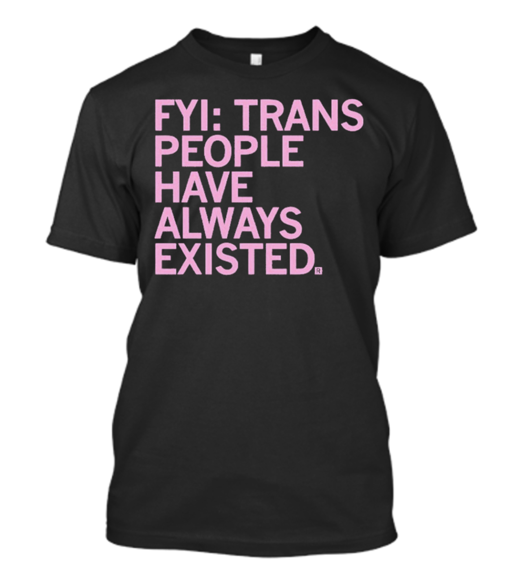 FYI Trans People Have Always Existed T-Shirt