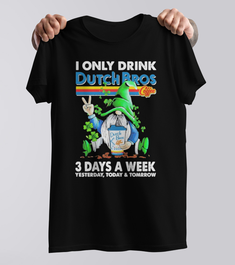 Gnome Patrick’s Day I Only Drink Dutch Bros Coffee 3 Days A Week T-Shirt