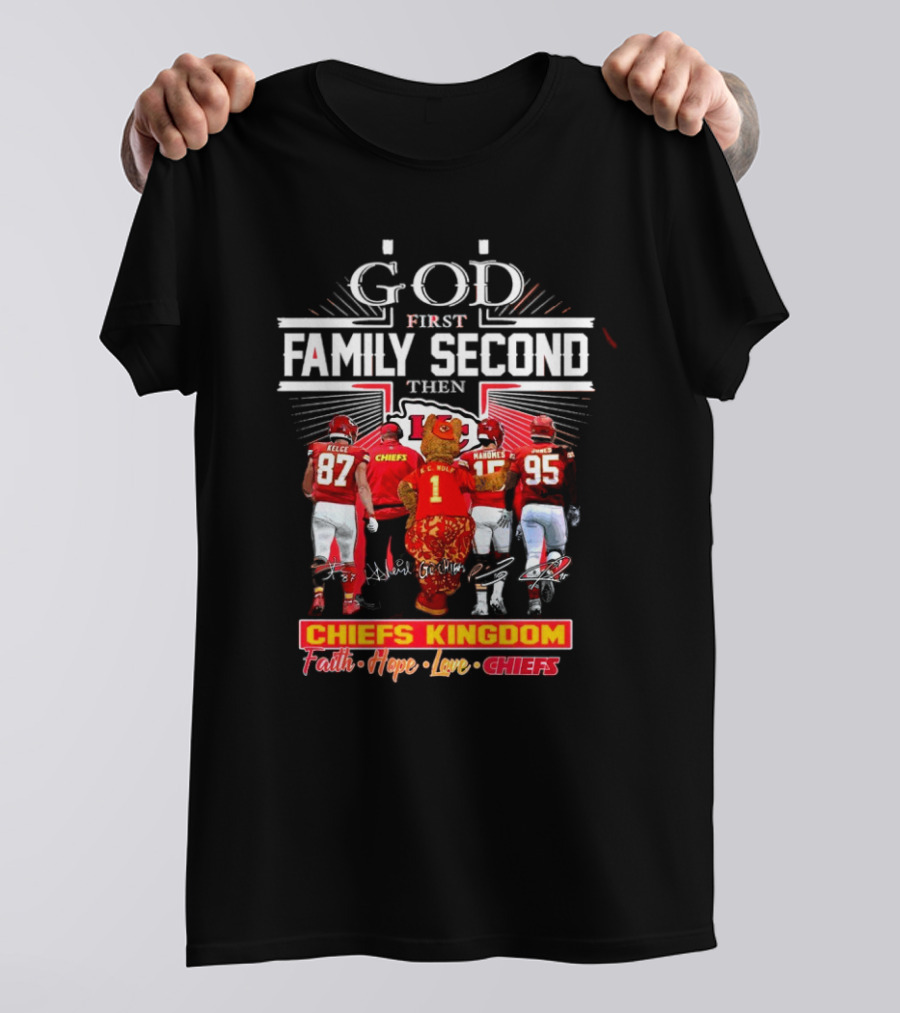 God First Family Second Then Chiefs Kingdom Faith Hope Love Chiefs T-Shirt