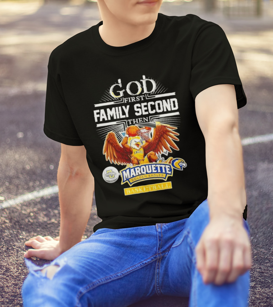 God First Family Second Then Marquette Golden Eagles Basketball T-Shirt
