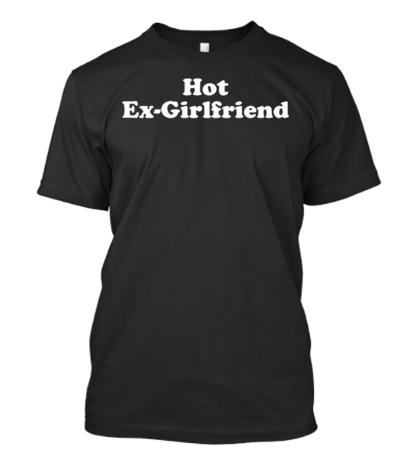 Hot Ex-Girlfriend T-Shirt
