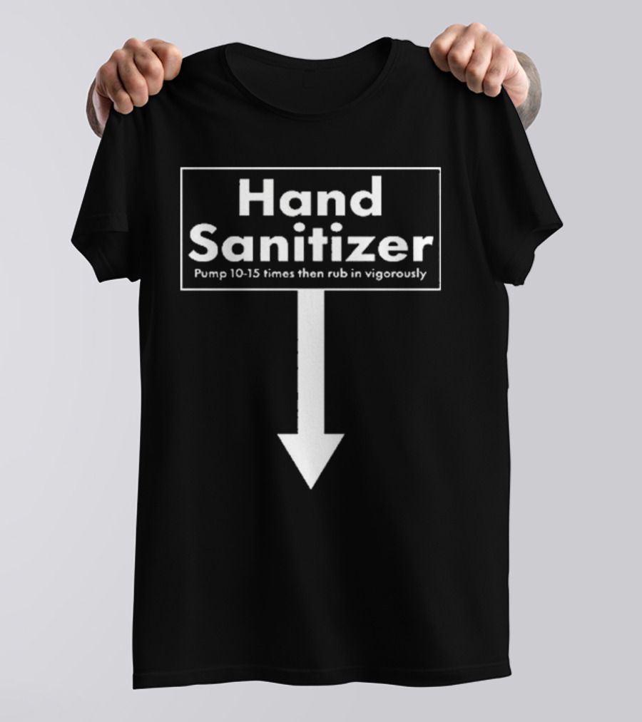 Hand Sanitizer Pump 10-15 Times Then Rub In Vigorously T-Shirt