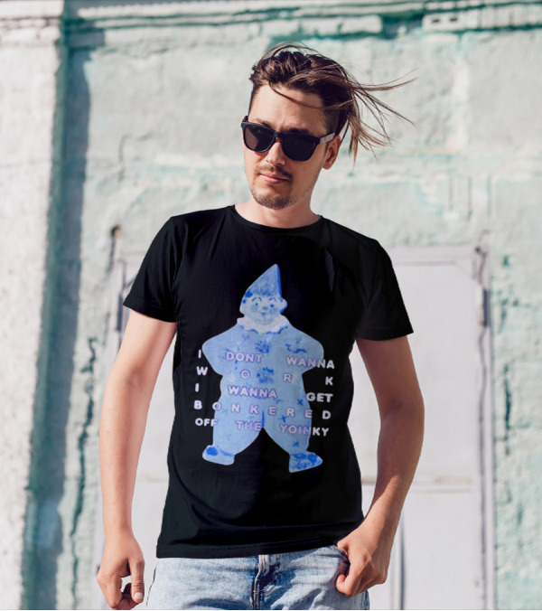 I Dont Wanna Work I Wanna Get Bonkered Off The Yoinky T-Shirt