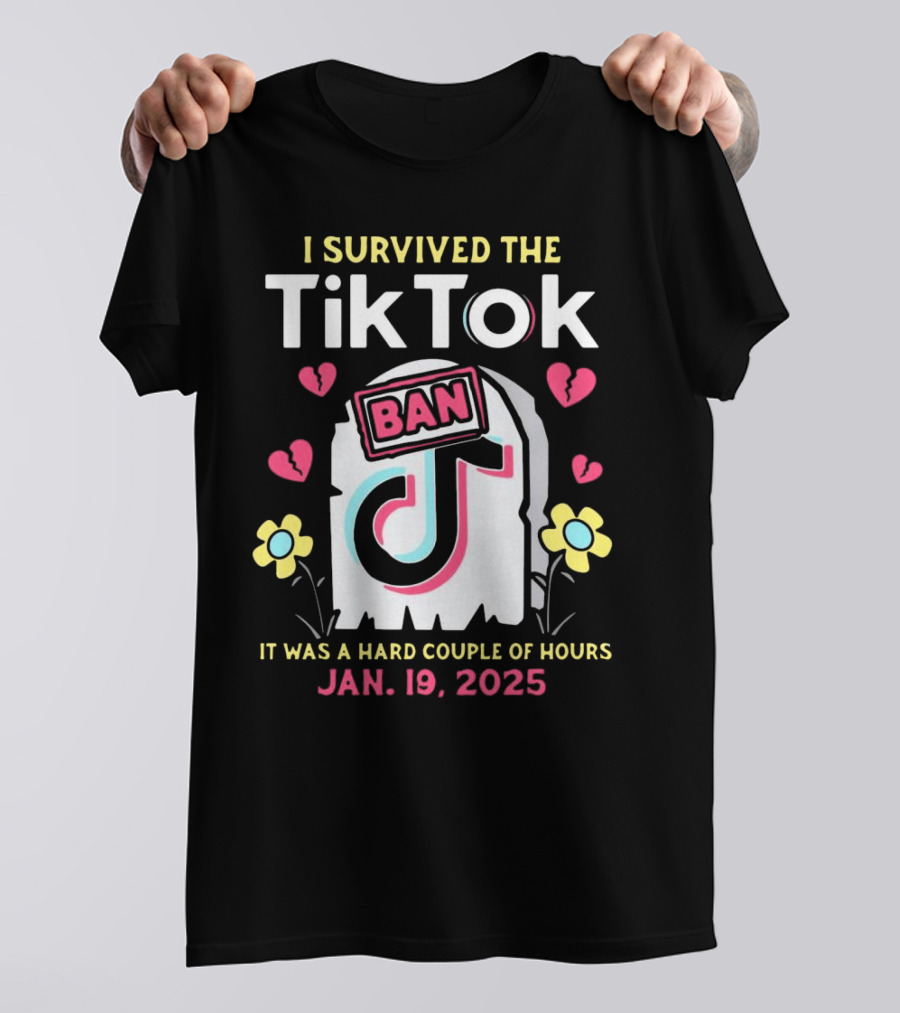 I Survived The Tiktok Ban It Was A Hard Couple Of Hours 2025 T-Shirt
