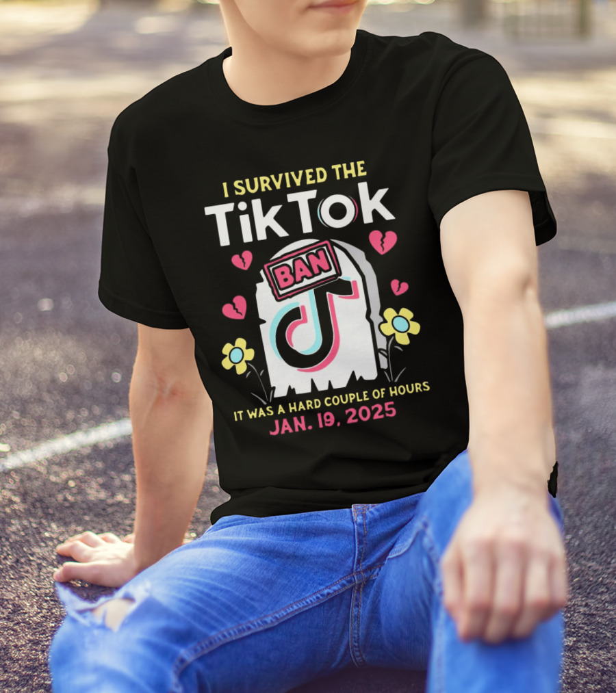 I Survived The Tiktok Ban It Was A Hard Couple Of Hours 2025 T-Shirt