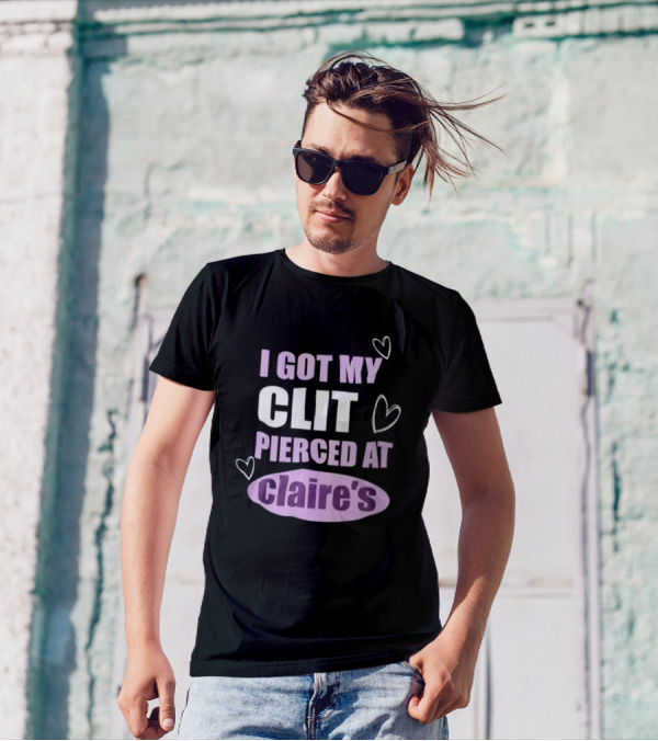 I Got My Clit Pierced At Clarie’s T-Shirt