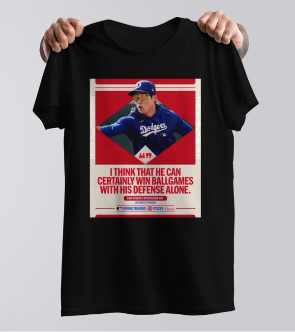 I Think That He Can Certainly Win Ball Games With His Defense Alone Dave Roberts On Hyeseong Kim Los Angeles Dodgers T-Shirt