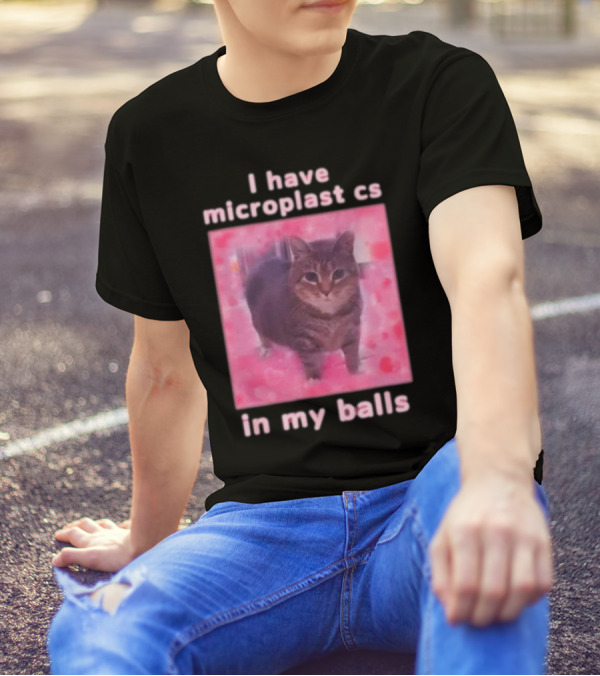 I Have Microplastics In My Balls T-Shirt