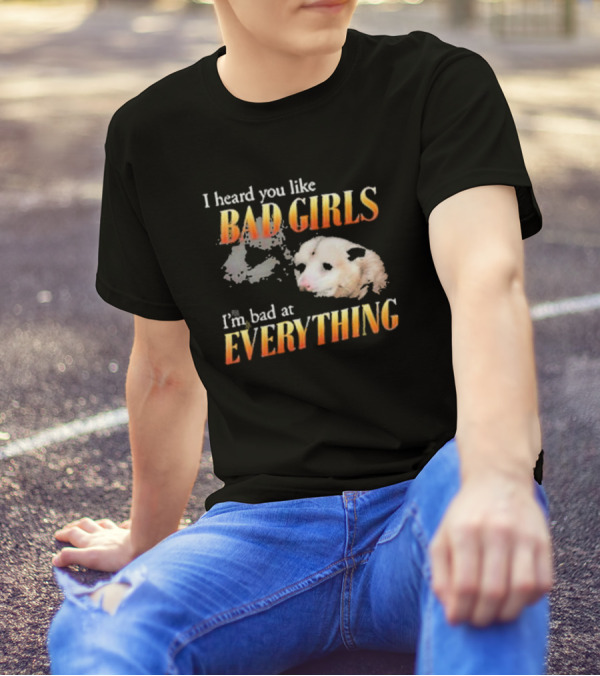I Heard You Like Bad Girls I’m Bad At Everything T-Shirt